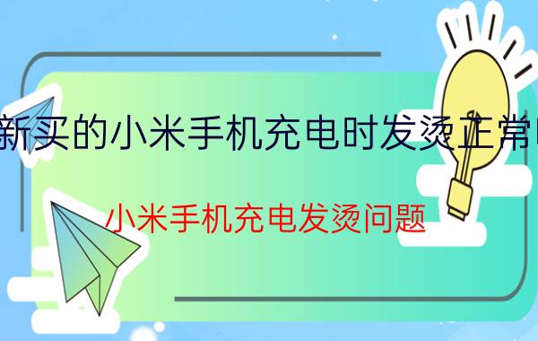 新买的小米手机充电时发烫正常吗 小米手机充电发烫问题